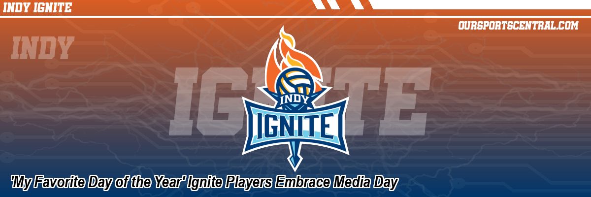 'My Favorite Day of the Year' Ignite Players Embrace Media Day