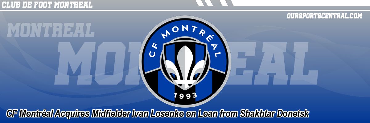 CF Montréal Acquires Midfielder Ivan Losenko on Loan from Shakhtar Donetsk