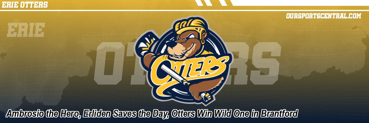 Ambrosio the Hero, Erliden Saves the Day, Otters Win Wild One in Brantford