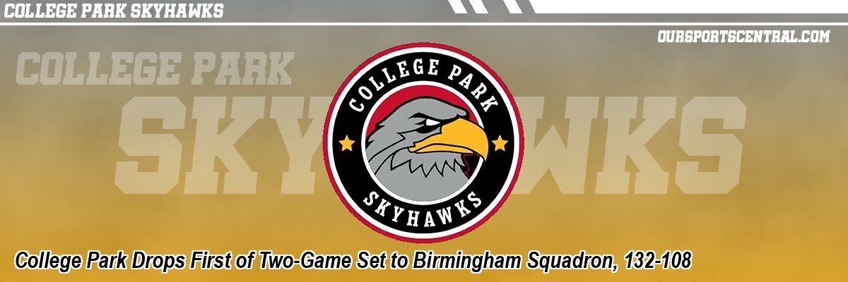 College Park Drops First of Two-Game Set to Birmingham Squadron, 132-108