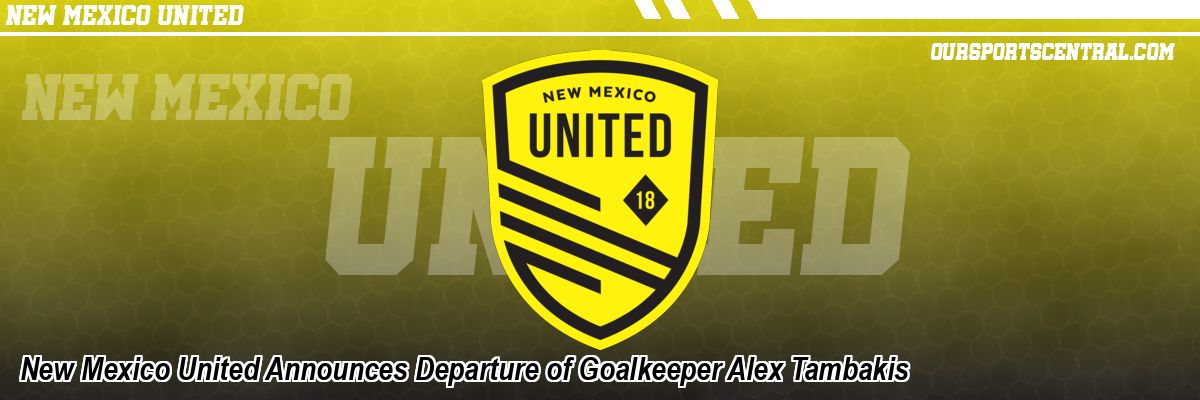 New Mexico United Announces Departure of Goalkeeper Alex Tambakis