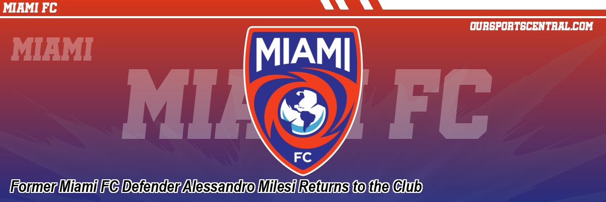 Former Miami FC Defender Alessandro Milesi Returns to the Club
