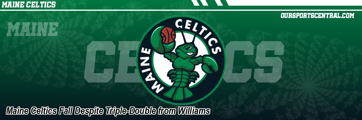 Maine Celtics Fall Despite Triple-Double from Williams
