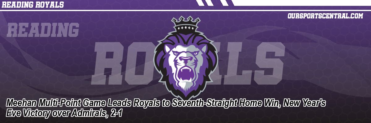 Meehan Multi-Point Game Leads Royals to Seventh-Straight Home Win, New Year's Eve Victory over Admirals, 2-1