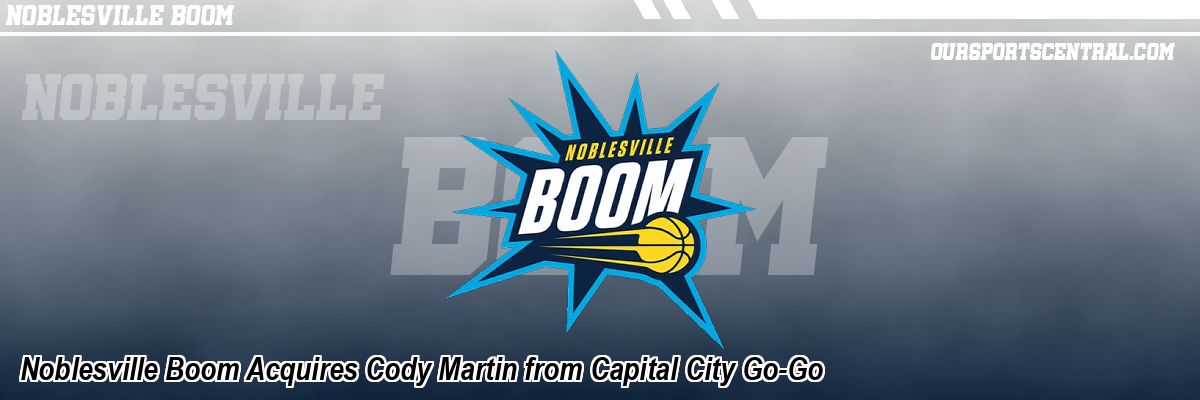 Noblesville Boom Acquires Cody Martin from Capital City Go-Go