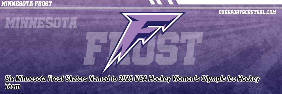 Six Minnesota Frost Skaters Named to 2026 USA Hockey Women's Olympic Ice Hockey Team
