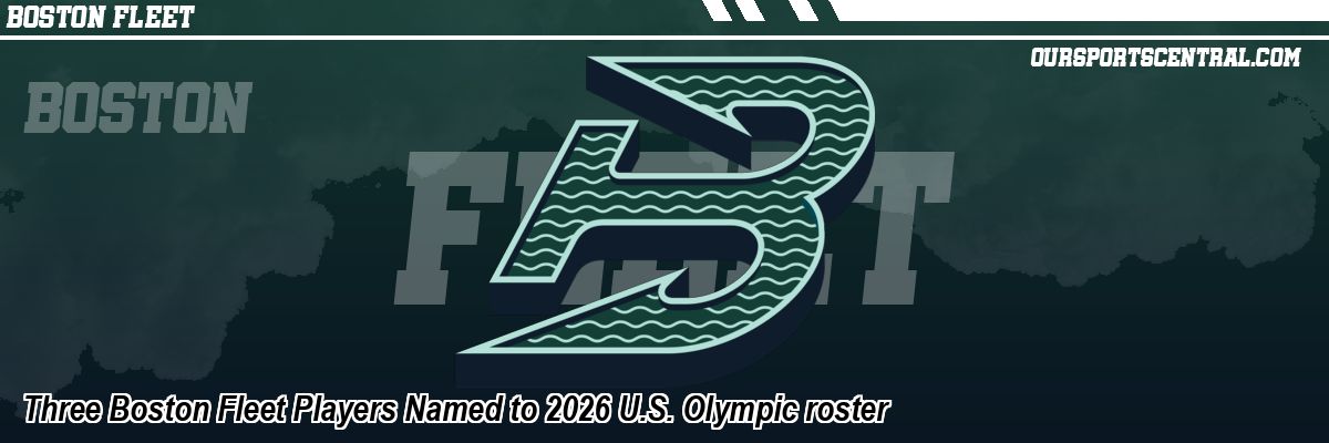 Three Boston Fleet Players Named to 2026 U.S. Olympic roster
