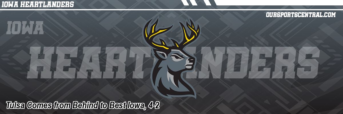 Tulsa Comes from Behind to Best Iowa, 4-2