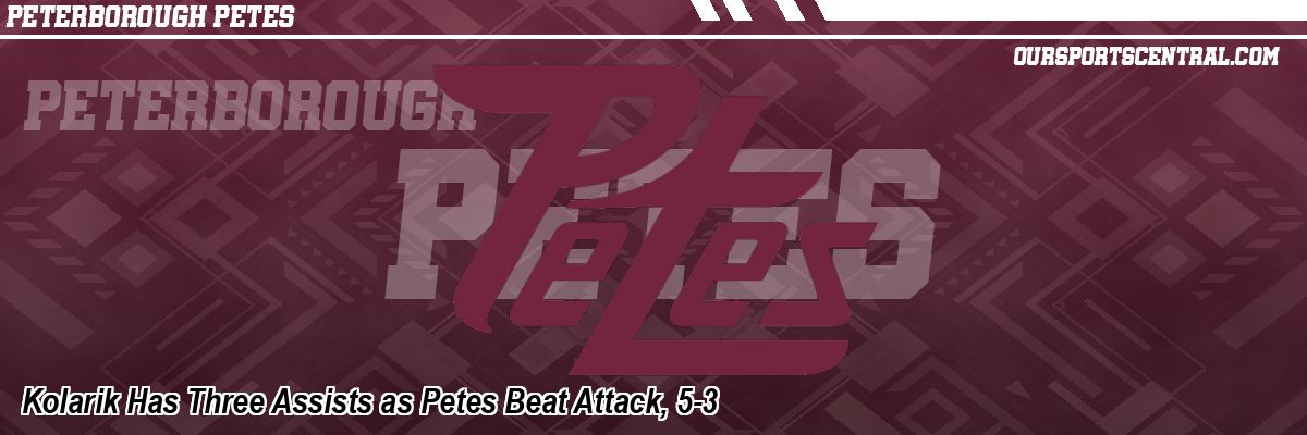 Kolarik Has Three Assists as Petes Beat Attack, 5-3