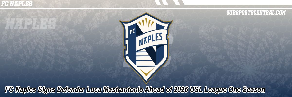 FC Naples Signs Defender Luca Mastrantonio Ahead of 2026 USL League One Season