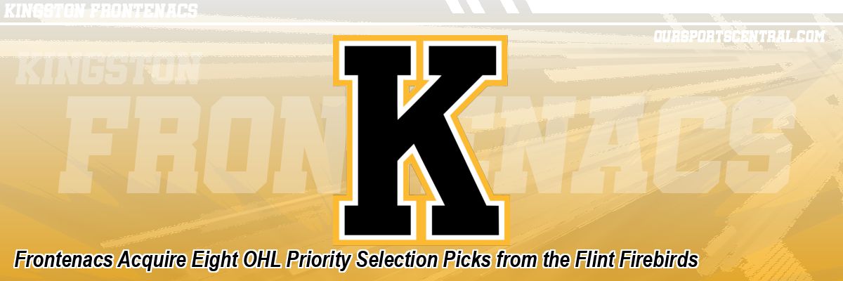 Frontenacs Acquire Eight OHL Priority Selection Picks from the Flint Firebirds