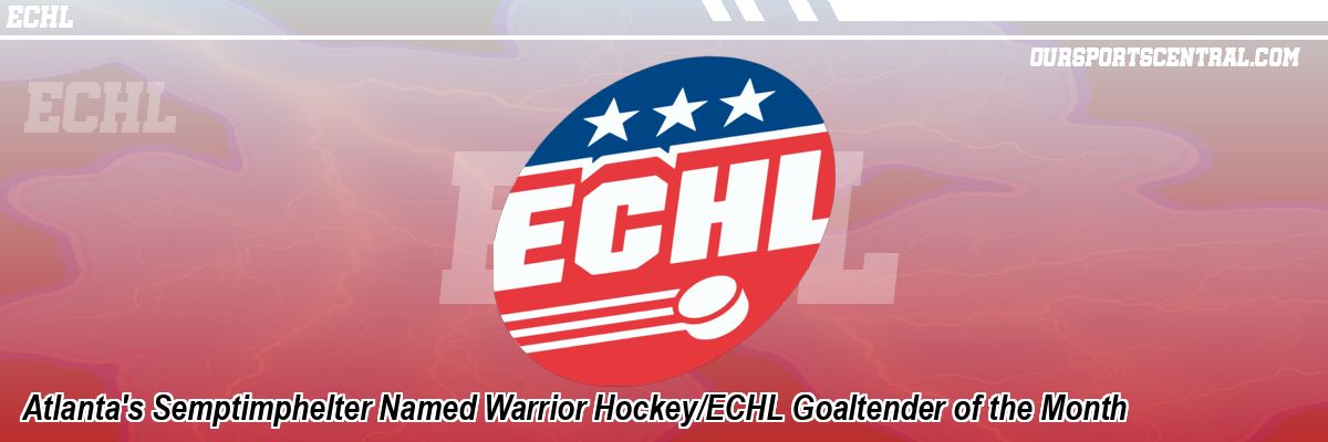 Atlanta's Semptimphelter Named Warrior Hockey/ECHL Goaltender of the Month