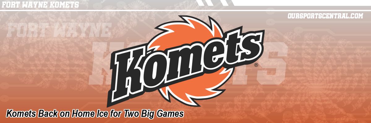 Komets Back on Home Ice for Two Big Games