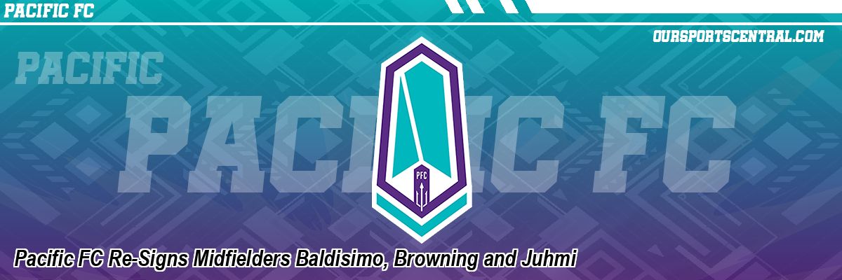 Pacific FC Re-Signs Midfielders Baldisimo, Browning and Juhmi