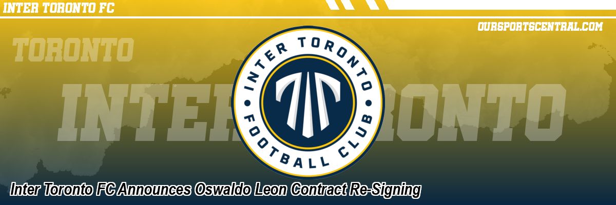Inter Toronto FC Announces Oswaldo Leon Contract Re-Signing