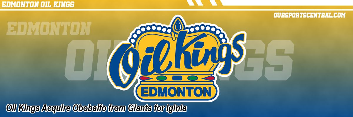 Oil Kings Acquire Obobaifo from Giants for Iginla