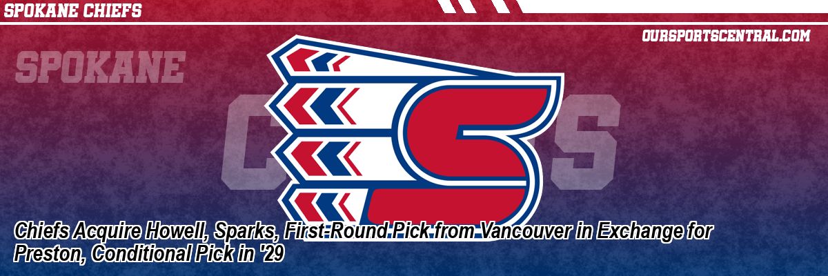 Chiefs Acquire Howell, Sparks, First-Round Pick from Vancouver in Exchange for Preston, Conditional Pick in '29