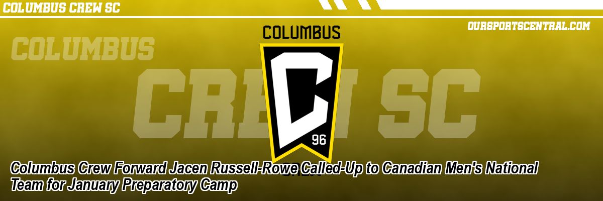 Columbus Crew Forward Jacen Russell-Rowe Called-Up to Canadian Men's National Team for January Preparatory Camp
