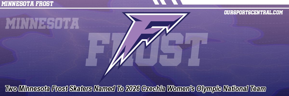 Two Minnesota Frost Skaters Named To 2026 Czechia Women's Olympic National Team