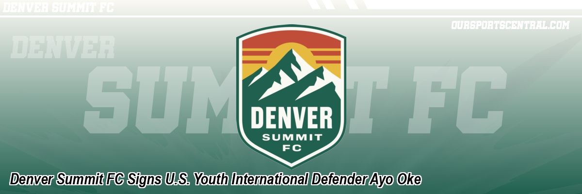 Denver Summit FC Signs U.S. Youth International Defender Ayo Oke