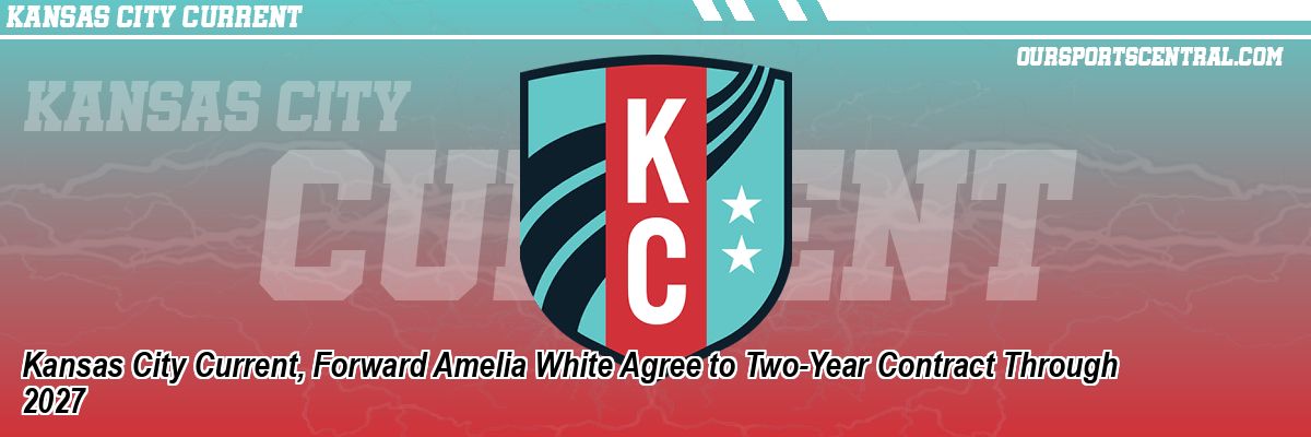 Kansas City Current, Forward Amelia White Agree to Two-Year Contract Through 2027