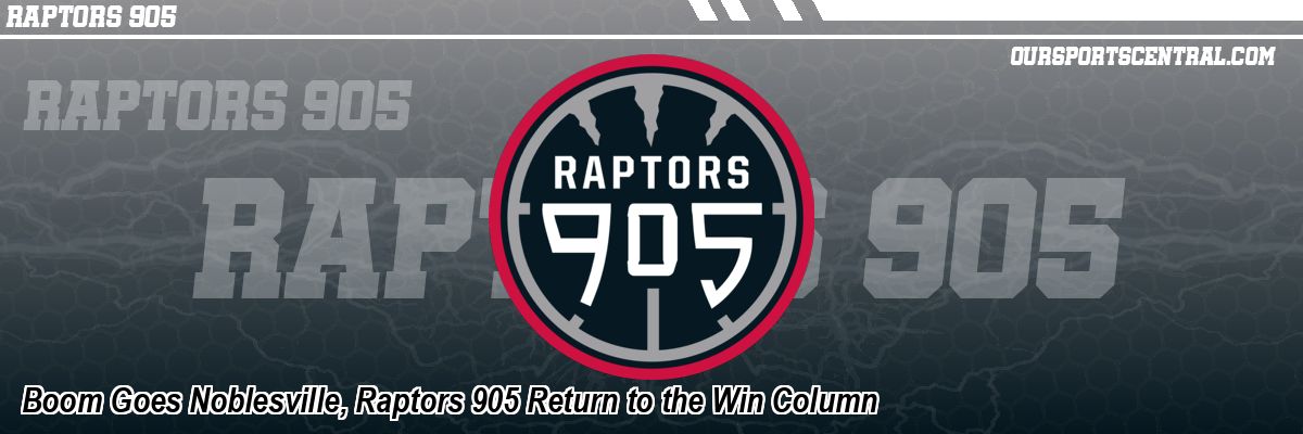 Boom Goes Noblesville, Raptors 905 Return to the Win Column