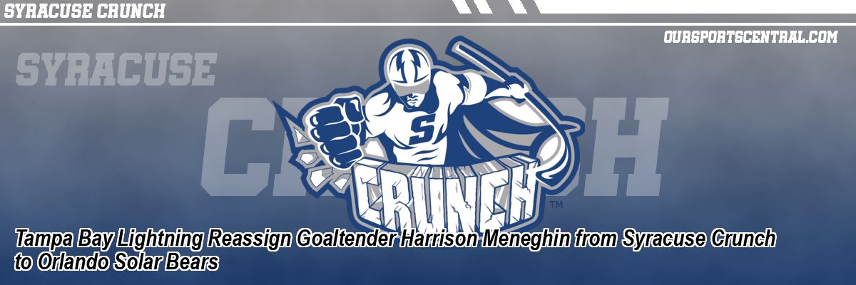 Tampa Bay Lightning Reassign Goaltender Harrison Meneghin from Syracuse Crunch to Orlando Solar Bears