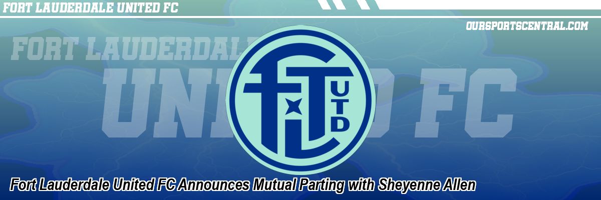 Fort Lauderdale United FC Announces Mutual Parting with Sheyenne Allen