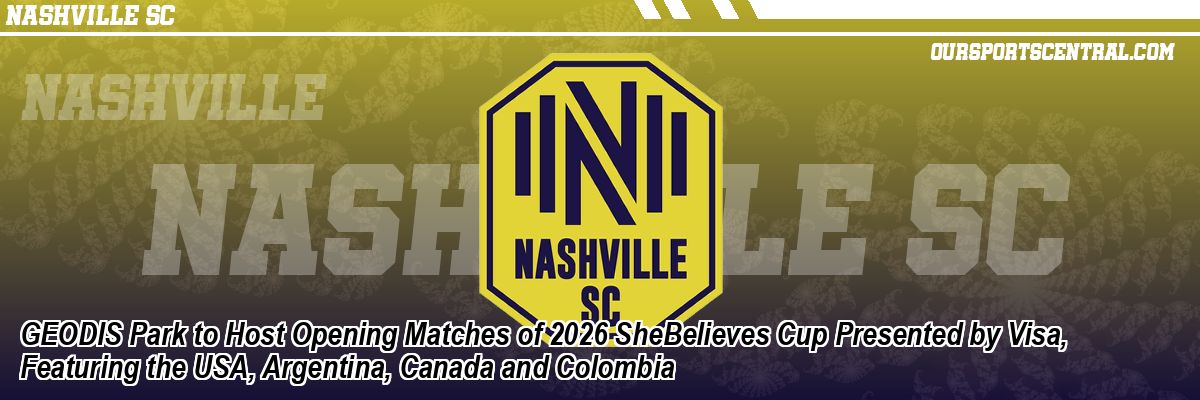 GEODIS Park to Host Opening Matches of 2026 SheBelieves Cup Presented by Visa, Featuring the USA, Argentina, Canada and Colombia