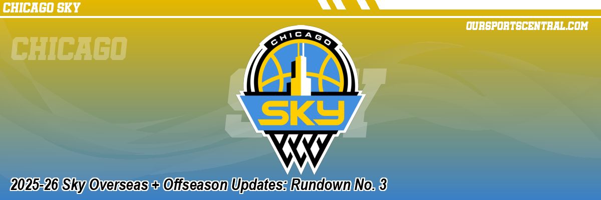 2025-26 Sky Overseas + Offseason Updates: Rundown No. 3