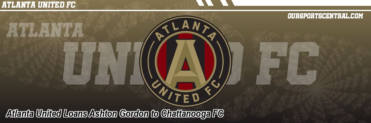Atlanta United Loans Ashton Gordon to Chattanooga FC