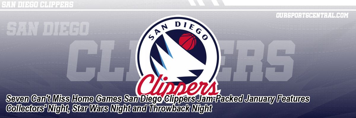 Seven Can't Miss Home Games San Diego Clippers Jam-Packed January Features Collectors' Night, Star Wars Night and Throwback Night