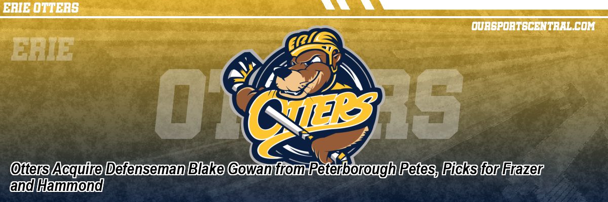 Otters Acquire Defenseman Blake Gowan from Peterborough Petes, Picks for Frazer and Hammond