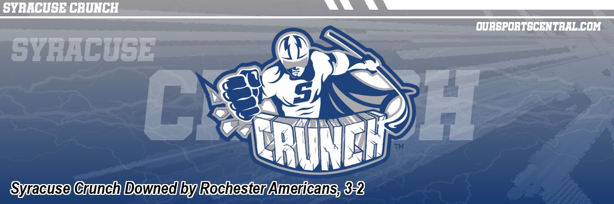 Syracuse Crunch Downed by Rochester Americans, 3-2