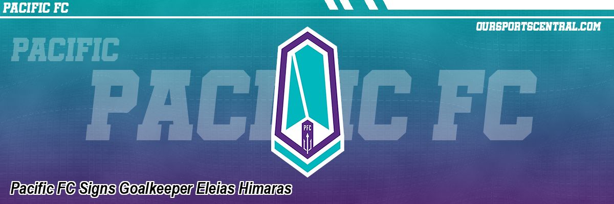 Pacific FC Signs Goalkeeper Eleias Himaras