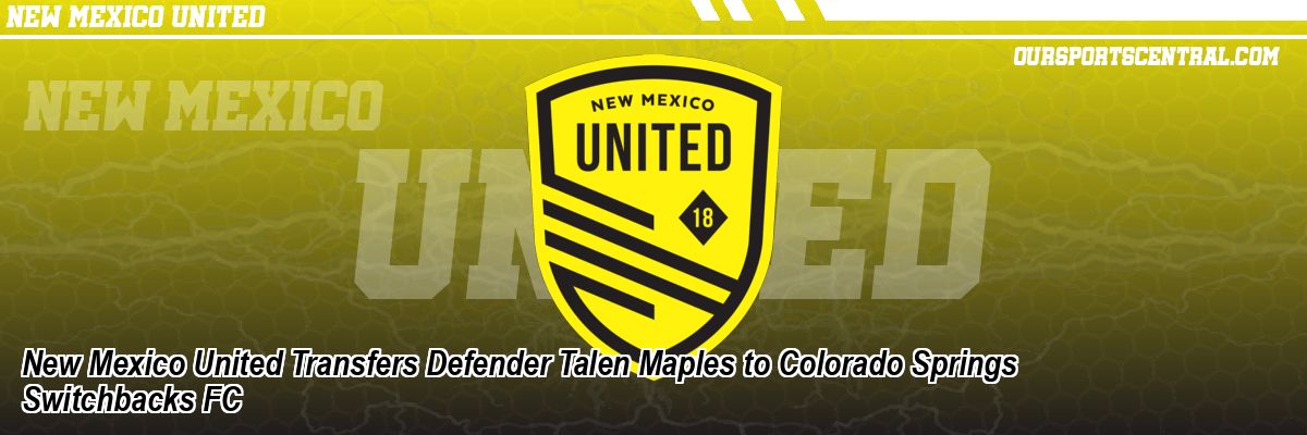 New Mexico United Transfers Defender Talen Maples to Colorado Springs Switchbacks FC