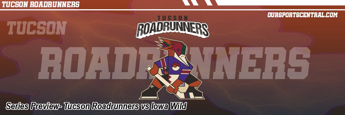 Series Preview- Tucson Roadrunners vs Iowa Wild