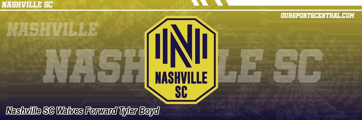 Nashville SC Waives Forward Tyler Boyd