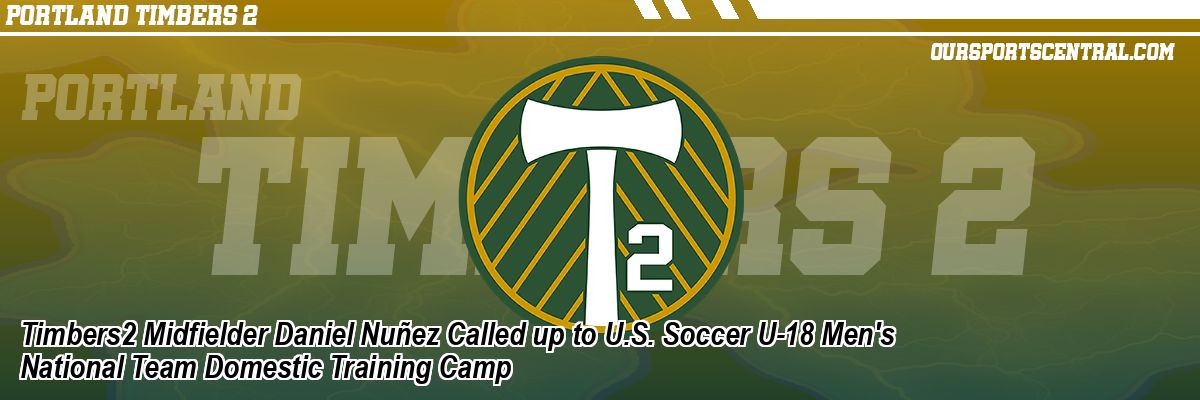 Timbers2 Midfielder Daniel Nuñez Called up to U.S. Soccer U-18 Men's National Team Domestic Training Camp