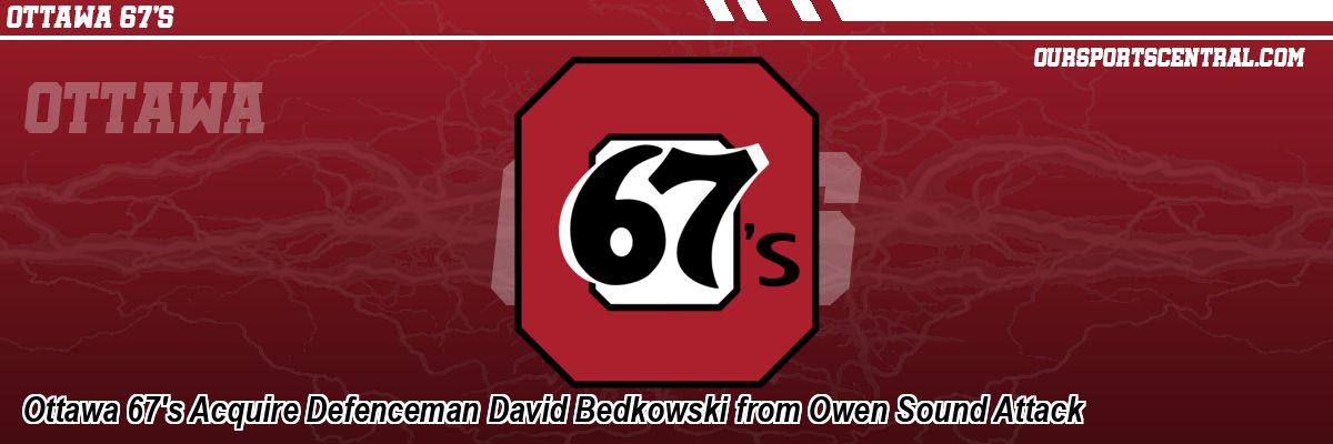 Ottawa 67's Acquire Defenceman David Bedkowski from Owen Sound Attack