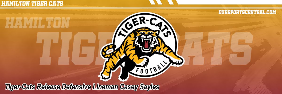Tiger-Cats Release Defensive Lineman Casey Sayles
