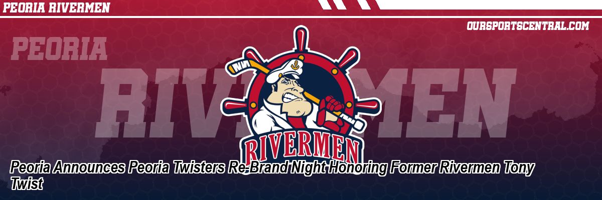 Peoria Announces Peoria Twisters Re-Brand Night Honoring Former Rivermen Tony Twist