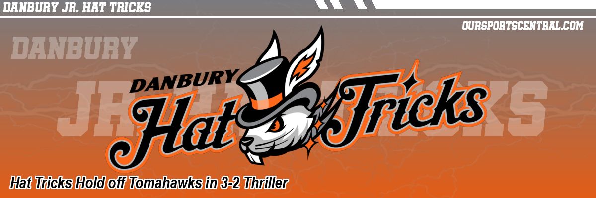 Hat Tricks Hold off Tomahawks in 3-2 Thriller