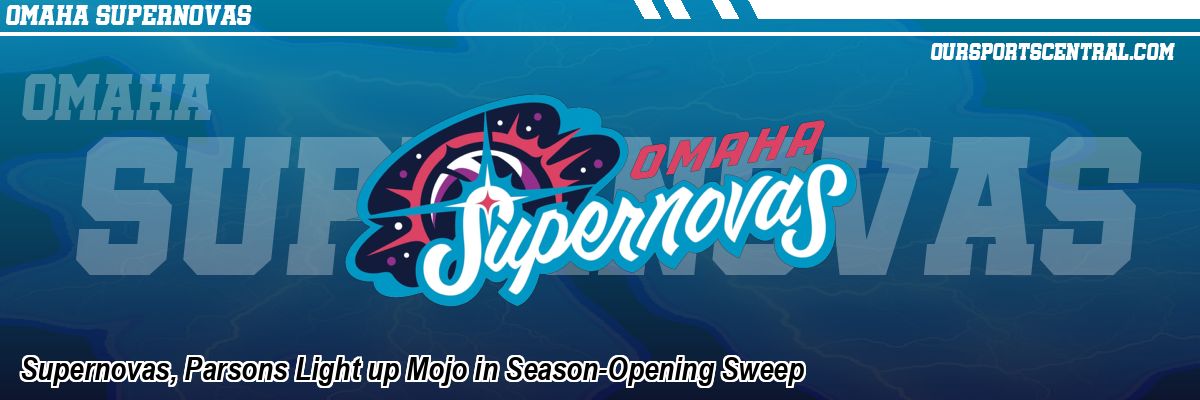 Supernovas, Parsons Light up Mojo in Season-Opening Sweep
