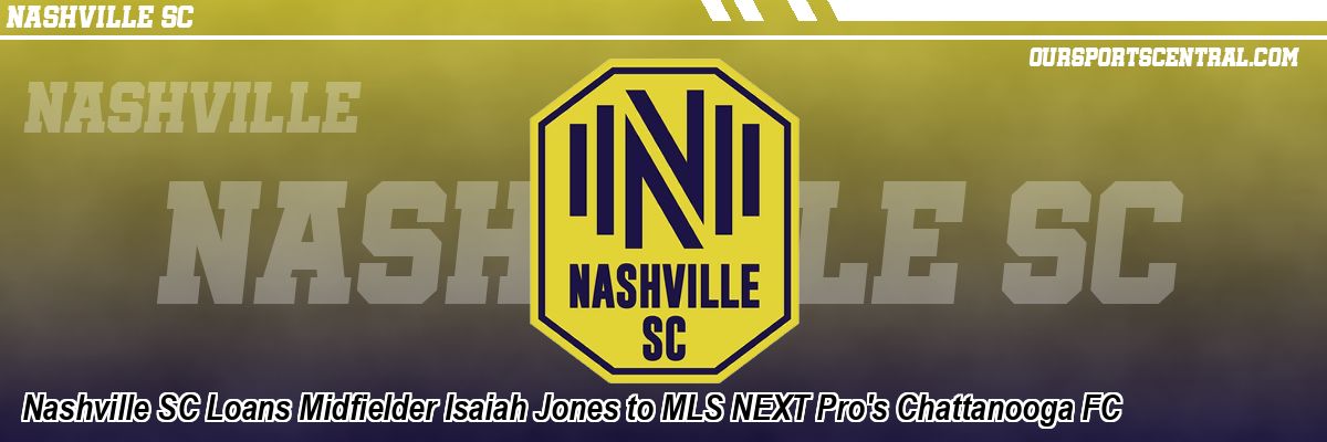 Nashville SC Loans Midfielder Isaiah Jones to MLS NEXT Pro's Chattanooga FC