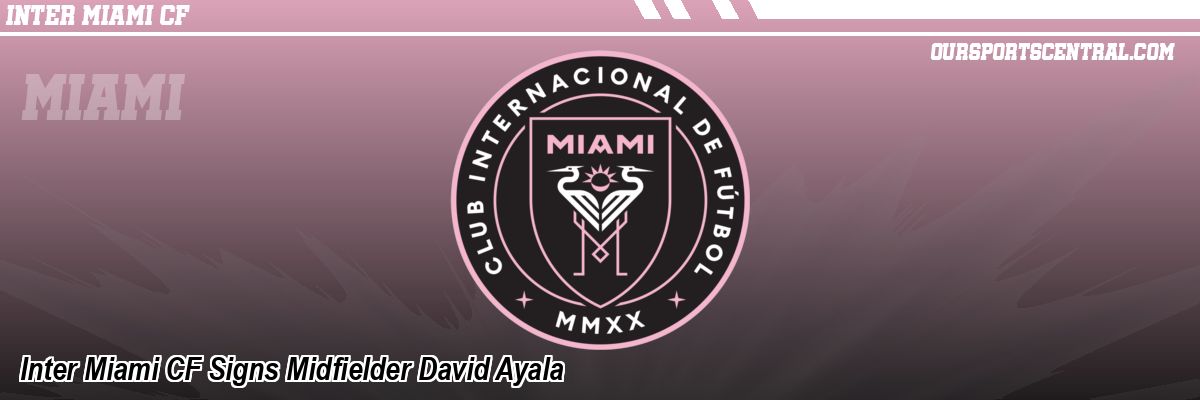 Inter Miami CF Signs Midfielder David Ayala