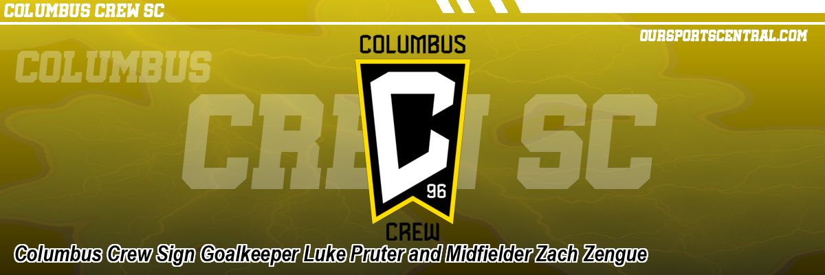Columbus Crew Sign Goalkeeper Luke Pruter and Midfielder Zach Zengue