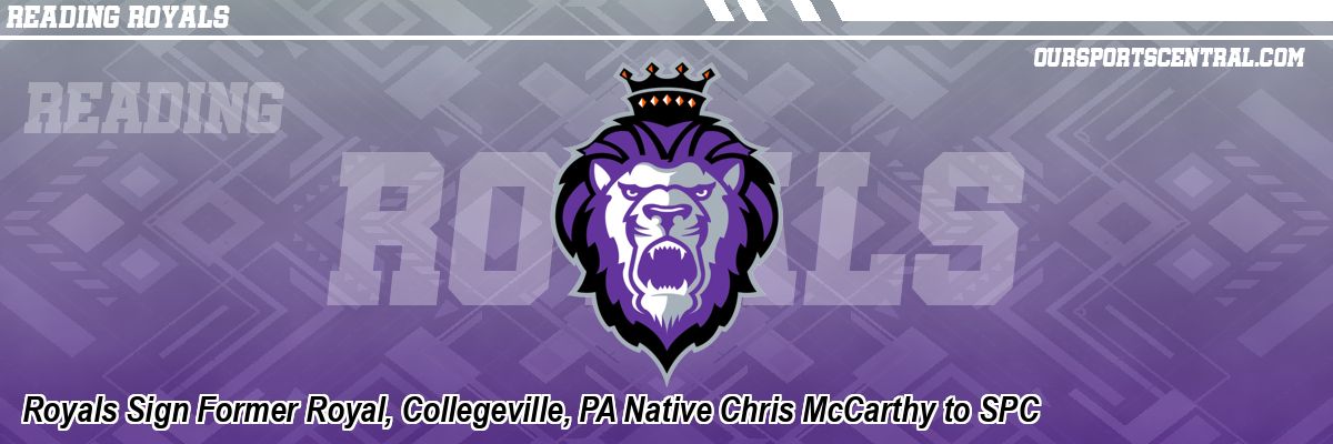 Royals Sign Former Royal, Collegeville, PA Native Chris McCarthy to SPC
