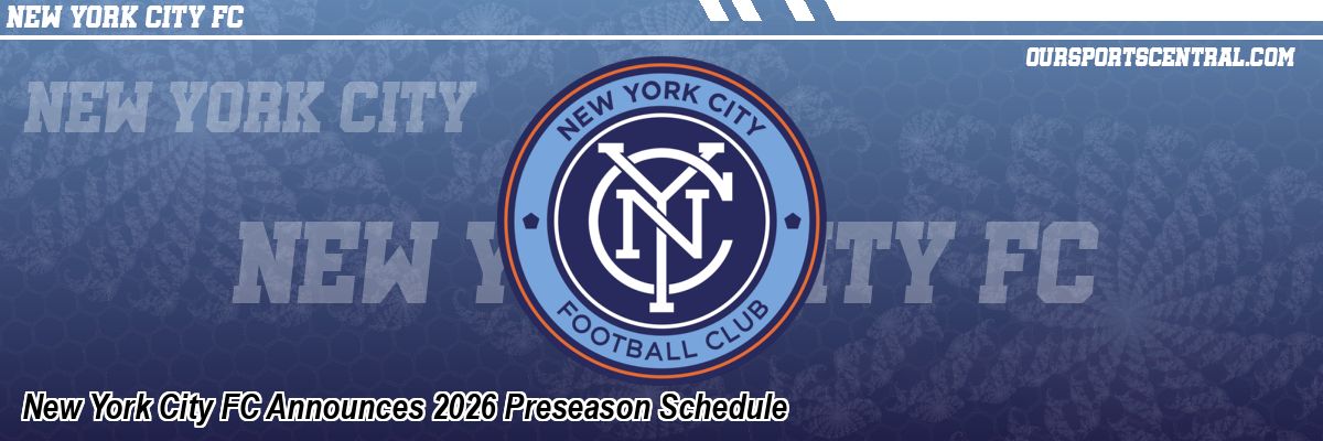 New York City FC Announces 2026 Preseason Schedule