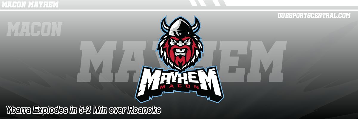 Ybarra Explodes in 5-2 Win over Roanoke